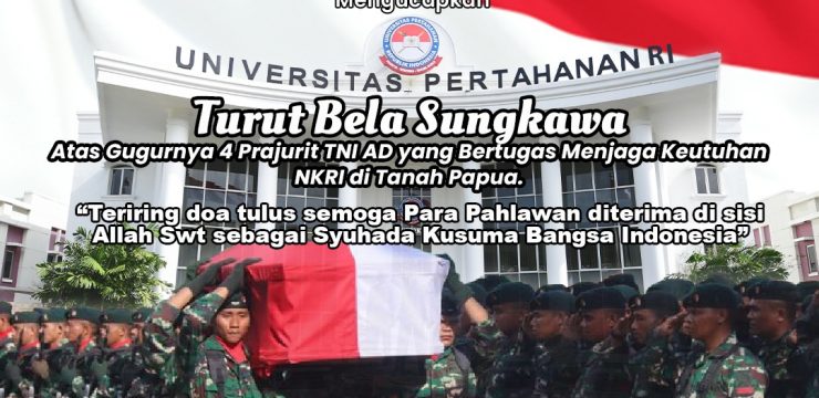 Rektor Universitas Pertahanan RI Laksamana Madya TNI Prof.Dr. Ir Amarulla Octavian, S.T., M.Sc., DESD.,  bersama Civitas Akademika Unhan RI mengucapkan turut Bela Sungkawa atas Gugurnya 4 Prajurit TNI AD yang Bertugas Menjaga Keutuhan NKRI di Tanah Papua.