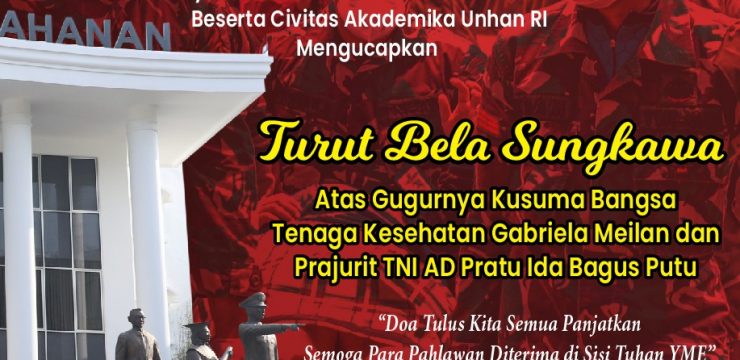 Rektor Universitas Pertahanan RI Laksamana Madya TNI Prof.Dr. Ir Amarulla Octavian, S.T., M.Sc., DESD.,  bersama Civitas Akademika Unhan RI mengucapkan :  Turut Bela Sungkawa atas Gugurnya Kusuma Bangsa Tenaga Kesehatan Gabriela Meilan dan Prajurit TNI AD Pratu Ida Bagus Putu  Doa tulus kita semua panjatkan semoga Para Pahlawan diterima di sisi Tuhan YME