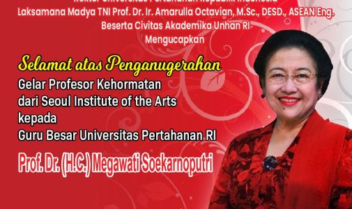 Rektor Unhan RI Laksamana Madya TNI Prof. Dr. Ir. Amarulla Octavian, M.Sc., DESD., ASEAN Eng beserta Civitas Akademika Universitas Pertahanan RI Mengucapkan Selamat Atas Penganugerahan Gelar Profesor Kehormatan dari Seoul Institute Of The Arts Kepada Guru Besar Unhan RI Prof. Dr. (H.C.) Megawati Soekarnoputri