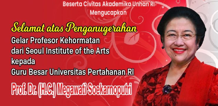 Rektor Unhan RI Laksamana Madya TNI Prof. Dr. Ir. Amarulla Octavian, M.Sc., DESD., ASEAN Eng beserta Civitas Akademika Universitas Pertahanan RI Mengucapkan Selamat Atas Penganugerahan Gelar Profesor Kehormatan dari Seoul Institute Of The Arts Kepada Guru Besar Unhan RI Prof. Dr. (H.C.) Megawati Soekarnoputri
