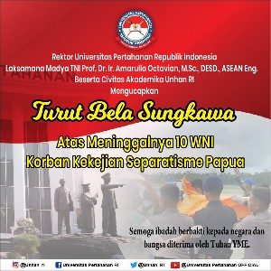Rektor Unhan RI Laksamana Madya TNI Prof. Dr. Ir. Amarulla Octavian, M.Sc., DESD., ASEAN Eng beserta Civitas Akademika Unhan RI Mengucapkan Turut Bela Sungkawa Atas Meninggal 10 WNI Korban Kekejian Separatisme Papua