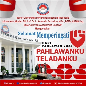 Rektor Unhan RI Laksamana Madya TNI Prof. Dr. Ir. Amarulla Octavian, M.Sc., DESD., ASEAN Eng., beserta Civitas Akademika Universitas Pertahanan RI Mengucapkan Selamat Memperingati Hari Pahlawan 2022