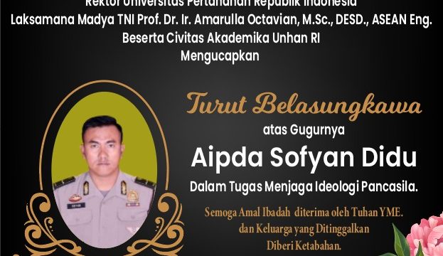 Rektor Unhan RI Laksamana Madya TNI Prof. Dr. Ir. Amarulla Octavian, M.Sc., DESD., ASEAN Eng., beserta Civitas Akademika Universitas Pertahanan RI Mengucapkan Turut Bela Sungkawa atas Gugurnya Aipda Sofyan Didu dalam tugas menjalankan ideologi Pancasila