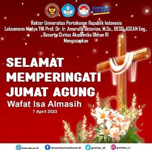 Rektor Universitas Pertahanan Republik Indonesia Laksamana Madya TNI Prof. Dr. Ir. Amarulla Octavian, M.Sc., DESD, ASEAN Eng., Beserta Civitas Akademika Unhan RI Mengucapkan Selamat Memperingati Jumat Agung