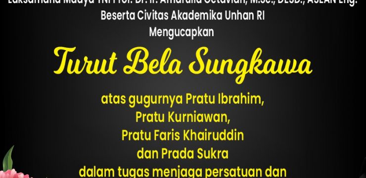 Rektor Universitas Pertahanan Republik Indonesia Laksamana Madya TNI Prof. Dr. Ir. Amarulla Octavian, M.Sc., DESD, ASEAN Eng., Beserta Civitas Akademika Unhan RI Mengucapkan Turut Belasungkawa Atas Gugurnya 3 Prajurit TNI Dalam Tugas Menjaga Persatuan dan Kesatuan Bangsa di Papua.
